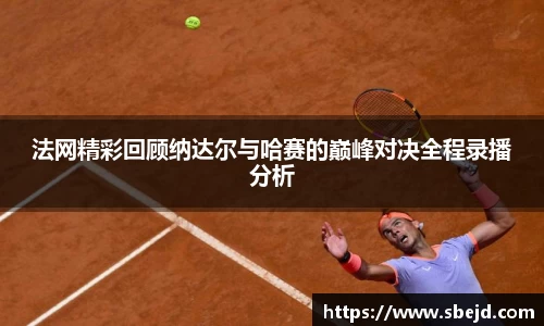 法网精彩回顾纳达尔与哈赛的巅峰对决全程录播分析